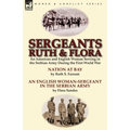 Sergeants Ruth and Flora: an American and English Woman Serving in the Serbian Army During the First World War--Nation at Bay & An English Woman-Serge