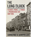 The Lung Block: Plagues, Parks, and Power in Progressive-Era New York