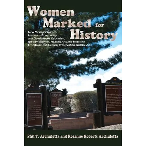 Women Marked for History: New Mexico's Women Leaders in Community and Government, Education, Military, Business, Healing Arts and Medicine, Ente - Paperback