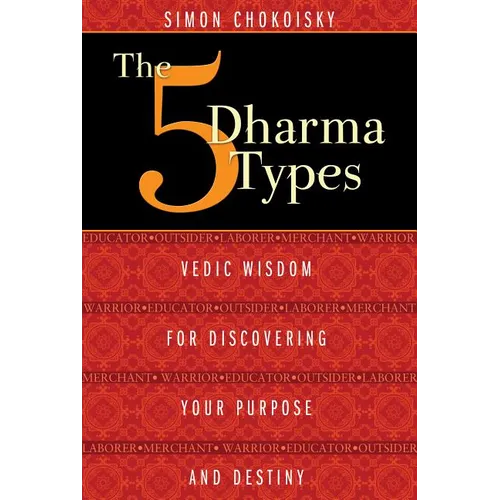 The 5 Dharma Types: Vedic Wisdom for Discovering Your Purpose and Destiny - Paperback