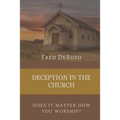 Deception in the Church: Does It Matter How You Worship? - Paperback