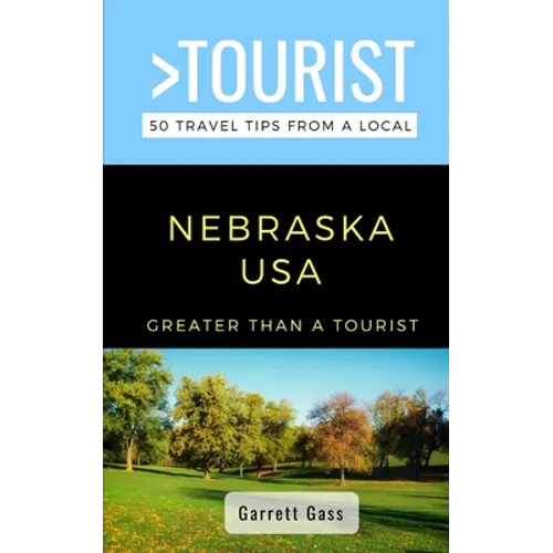 Greater Than a Tourist- Nebraska: 50 Travel Tips from a Local