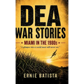DEA War Stories: Miami in the 1980s - A DEA Agent's True Stories from the Cocaine Wars