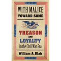 With Malice Toward Some: Treason and Loyalty in the Civil War Era