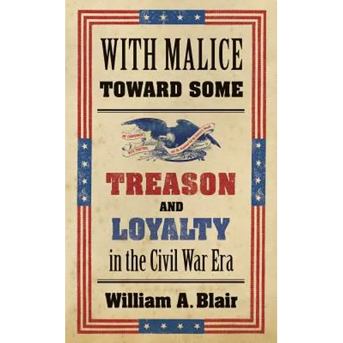 With Malice Toward Some: Treason and Loyalty in the Civil War Era