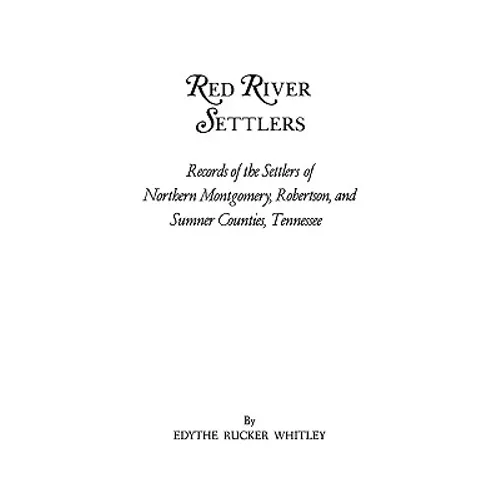 Red River Settlers: Records of the Settlers of Northern Montgomery, Robertson, and Sumner Counties, Tennessee