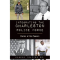 Integrating the Charleston Police Force: Stories of the Pioneers - Paperback