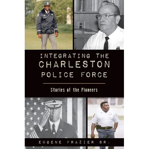 Integrating the Charleston Police Force: Stories of the Pioneers - Paperback