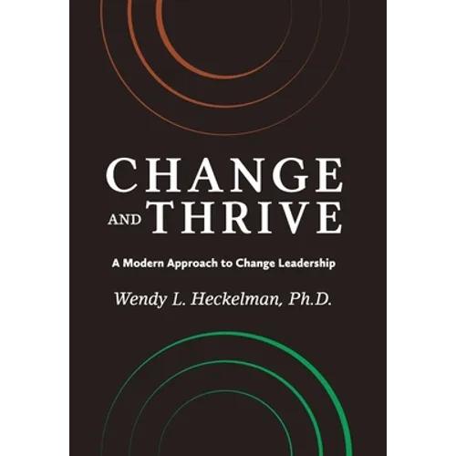 Change and Thrive: A Modern Approach to Change Leadership - Hardcover