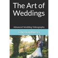 The Art of Weddings: Advanced Wedding Videography - Paperback