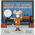 Amelia the Mouse: Inventor Extraordinaire - Hardcover