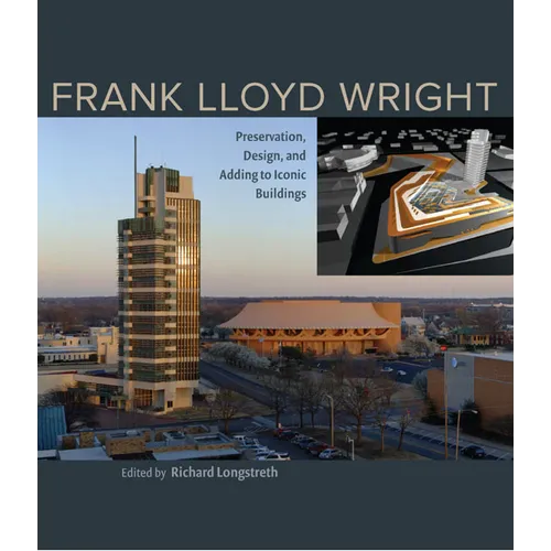 Frank Lloyd Wright: Preservation, Design, and Adding to Iconic Buildings - Hardcover