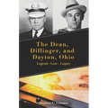 The Dean, Dillinger, and Dayton, Ohio: Legend - Lore - Legacy - Paperback