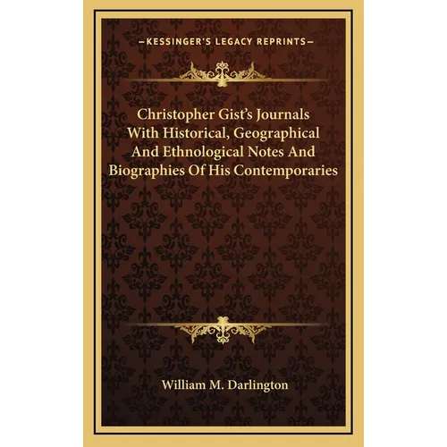 Christopher Gist's Journals With Historical, Geographical And Ethnological Notes And Biographies Of His Contemporaries
