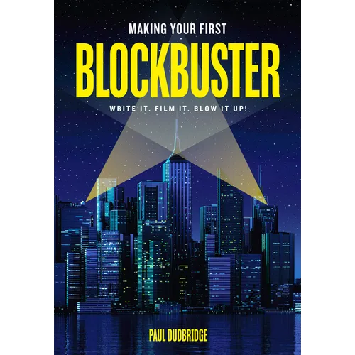 Making Your First Blockbuster: Write It. Film It. Blow It Up! - Paperback