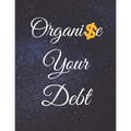 Organise Your Debt: Fulfill Everything Inside and Be Organised in Budget Bills Debt - Paperback