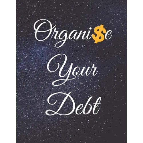 Organise Your Debt: Fulfill Everything Inside and Be Organised in Budget Bills Debt - Paperback