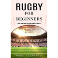 Rugby for Beginners: Train Your Brain to Learn Powerful Habits (Comprehensive Guide on Rugby Game for Beginners and Skills)