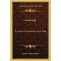 Inebriety: Its Source, Prevention And Cure - Paperback