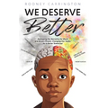 We Deserve Better: Reshaping the Narrative for Black and Brown People Changing Our Today for A Better Tomorrow - Paperback