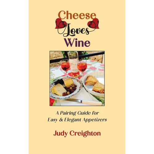 Cheese Loves Wine: A Pairing Guide for Easy & Elegant Appetizers - Hardcover
