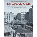 Milwaukee: The History of the Fur Trade Outpost that Became the Beer Capital of the World