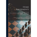 Home Amusements: a Choice Collection of Riddles, Charades, Rebuses, Conundrums, Parlour Games, and Forfeits - Paperback