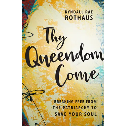 Thy Queendom Come: Breaking Free from the Patriarchy to Save Your Soul - Paperback