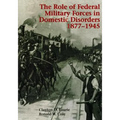 The Role of Federal Military Forces in Domestic Disorders 1877-1945