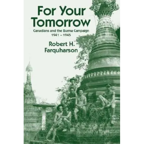 For Your Tomorrow: Canadians and the Burma Campaign, 1941-1945