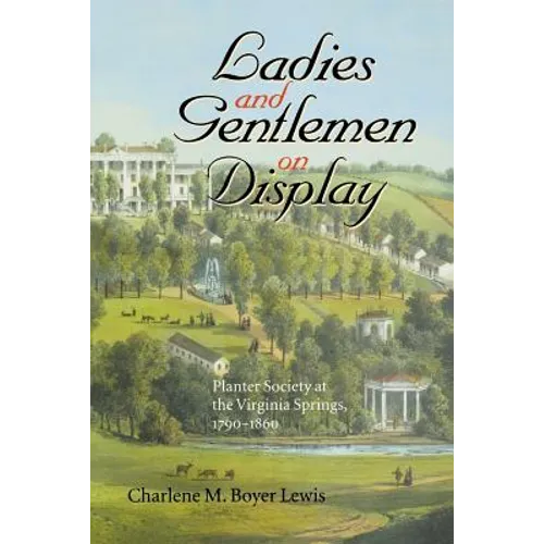 Ladies and Gentlemen on Display: Planter Society at the Virginia Springs, 1790-1860