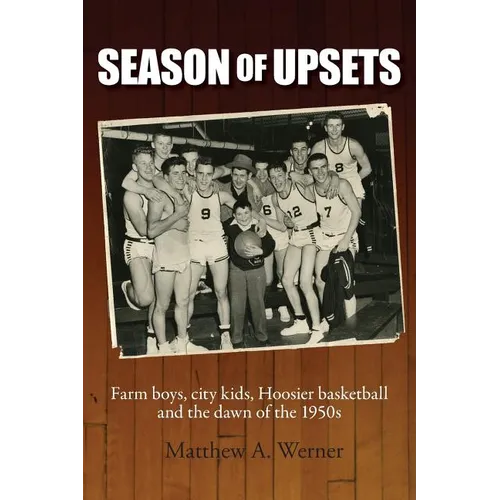 Season of Upsets: Farm boys, city kids, Hoosier basketball and the dawn of the 1950s