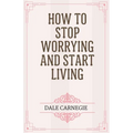 How to Stop Worrying and Start Living - Paperback