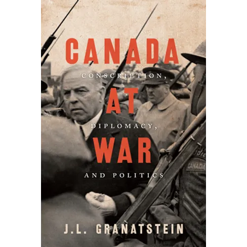 Canada at War: Conscription, Diplomacy, and Politics