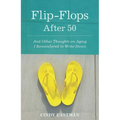 Flip-Flops After Fifty: And Other Thoughts on Aging I Remembered to Write Down - Paperback