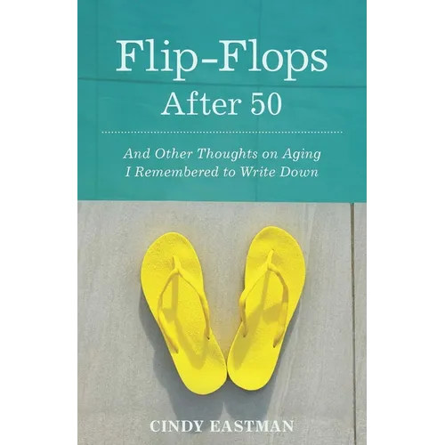 Flip-Flops After Fifty: And Other Thoughts on Aging I Remembered to Write Down - Paperback