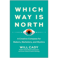 Which Way Is North: A Creative Compass for Makers, Marketers, and Mystics - Hardcover