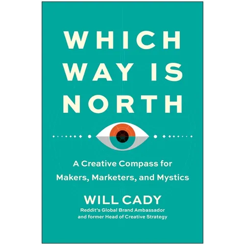 Which Way Is North: A Creative Compass for Makers, Marketers, and Mystics - Hardcover