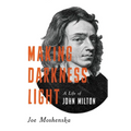 Making Darkness Light: A Life of John Milton - Hardcover