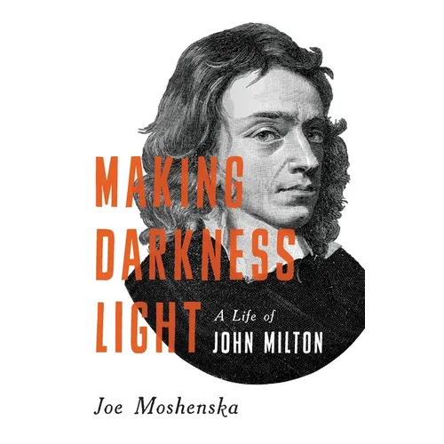 Making Darkness Light: A Life of John Milton - Hardcover