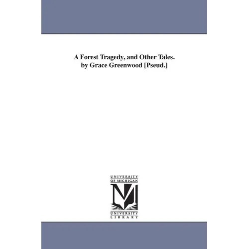 A Forest Tragedy, and Other Tales. by Grace Greenwood [Pseud.]