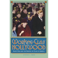 Working-Class Hollywood: Silent Film and the Shaping of Class in America