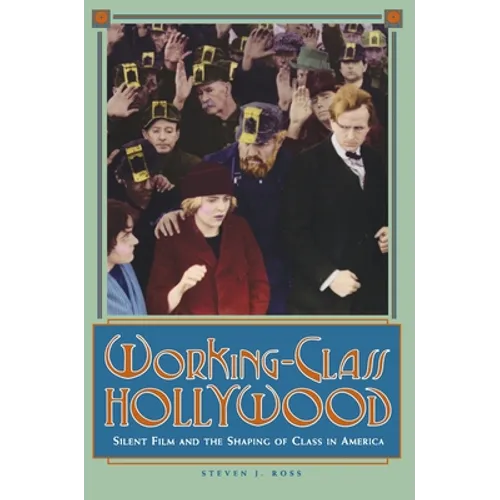 Working-Class Hollywood: Silent Film and the Shaping of Class in America