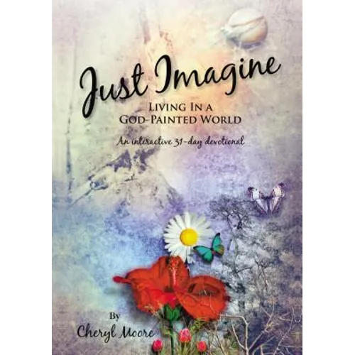 Just Imagine: Living in a God-Painted World - Paperback