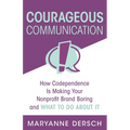 Courageous Communication: How Codependence Is Making Your Nonprofit Brand Boring and What To Do About It - Paperback