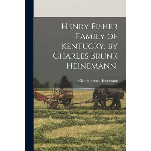 Henry Fisher Family of Kentucky. By Charles Brunk Heinemann.