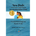 New Dads: A Basic Guide to Supporting The Breastfeeding Mother & Baby - Paperback