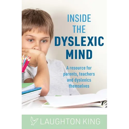 Inside the Dyslexic Mind: A Resource for Parents, Teachers and Dyslexics Themselves - Paperback