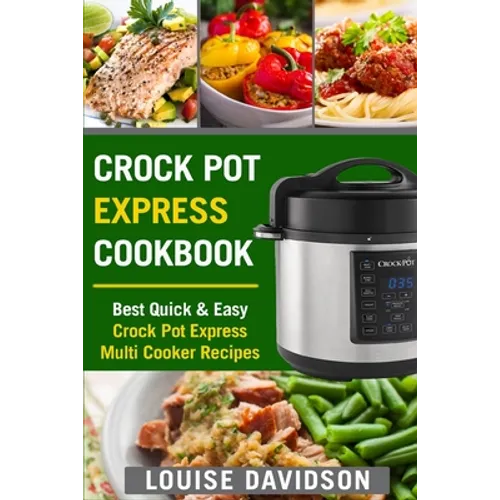 Crock Pot Express Cookbook: Best Quick & Easy Crock Pot Express Multi Cooker Recipes - Paperback