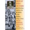 Defeat Into Victory: Battling Japan in Burma and India, 1942-1945
